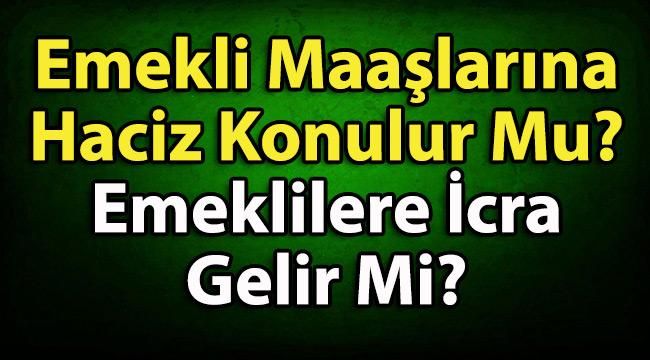 Emekli Maaşlarına Haciz Konulur Mu? Emeklilere İcra Gelir Mi?