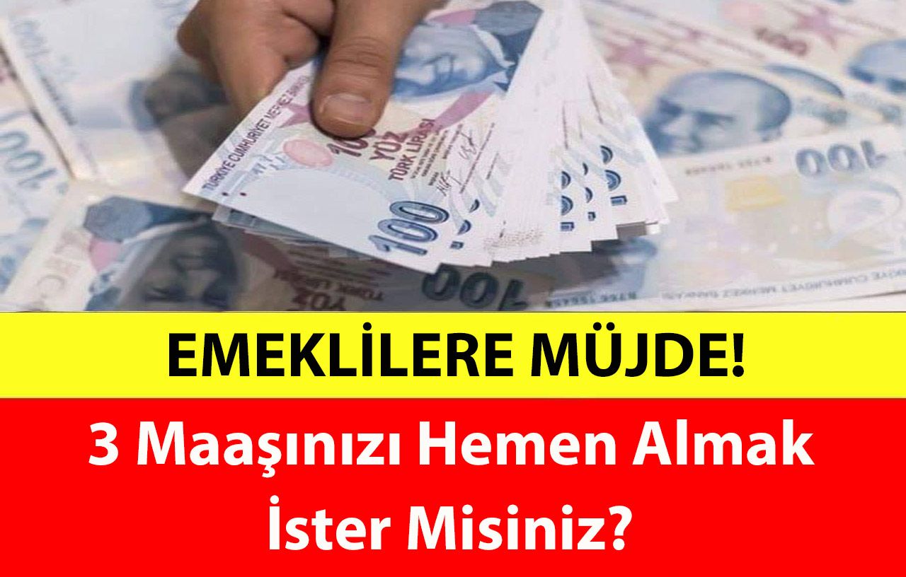 Emeklilere Müjde! 3 Maaşınızı Hemen Almak İster Misiniz?