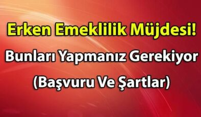 Erken Emeklilik Müjdesi! Bunları Yapan Kişiler Erken Emekli Olabilir
