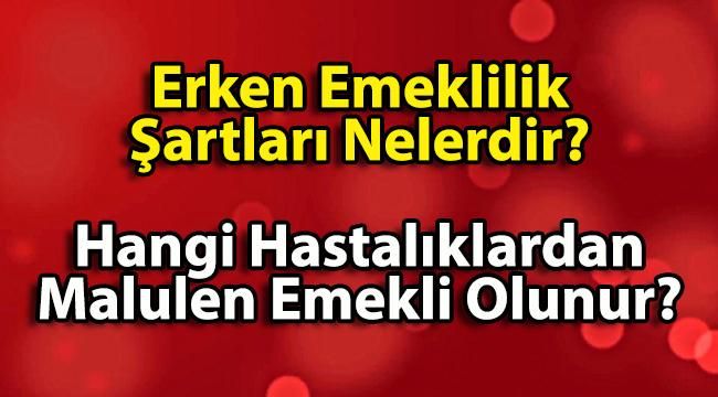 Erken Emeklilik Şartları Nelerdir? Hangi Hastalıklardan Malulen Emekli Olunur?