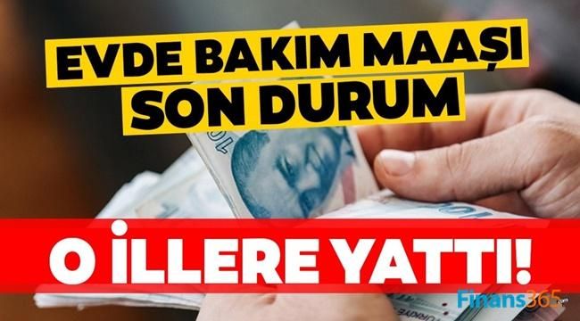 Evde Bakım Aylıkları Ne Zaman Yatacak? Evde Bakım Aylığı Hangi İllerde Yattı?