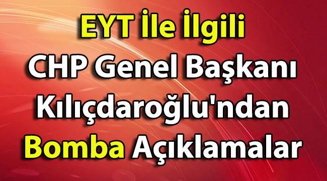 EYT İle İlgili CHP Genel Başkanı Kılıçdaroğlu’ndan Bomba Açıklamalar