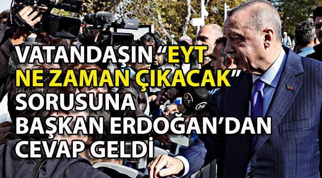 EYT Ne Zaman Çıkacak Sorusuna Başkan Erdoğan’dan Cevap Geldi (Son Dakika)