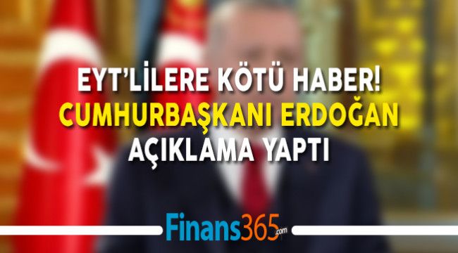 EYT’lilere Kötü Haber! Cumhurbaşkanı Erdoğan Açıklama Yaptı