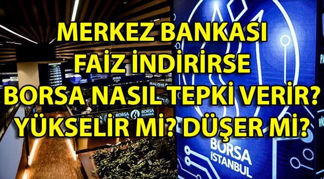 Faiz İndirimi Olursa Borsa Nasıl Tepki Verir? (Düşer mi, Yükselir mi)