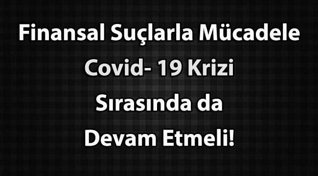 Finansal Suçlarla Mücadele Covid 19 Krizi Sırasında da Devam Etmeli