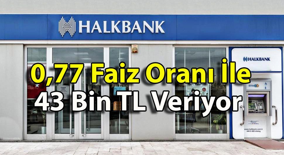 Halk Bankası 0,77 Faiz Oranı İle 43 Bin TL Veriyor! Kredi Başvuru Şartları Neler?