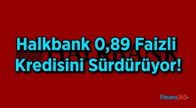 Halkbank 0,89 Faizli Kredisini Sürdürüyor!