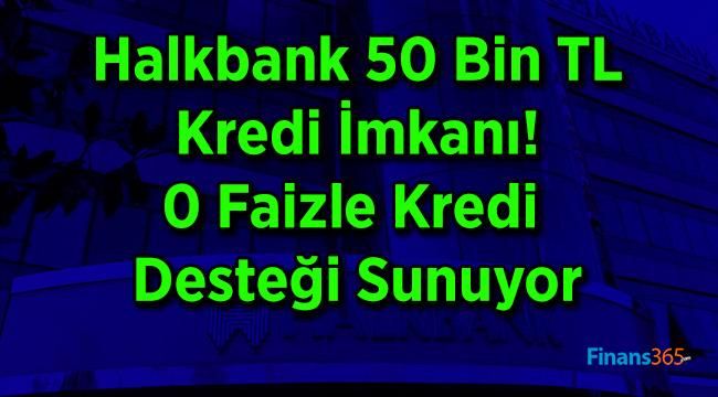 Halkbank 50 Bin TL Kredi İmkanı! 0 Faizle Kredi Desteği Sunuyor