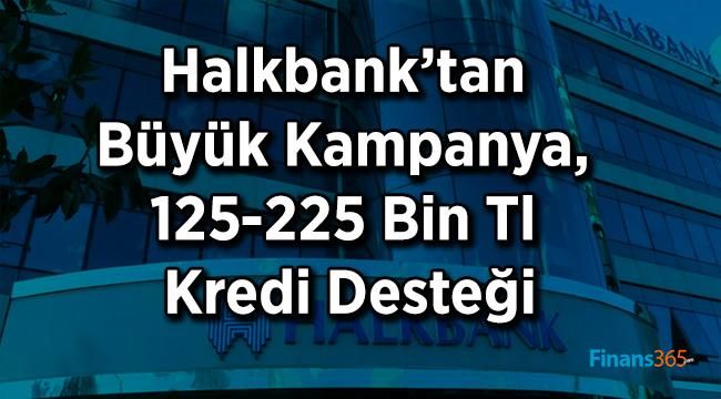 Halkbank’tan Büyük Kampanya, 125-225 Bin Tl Kredi Desteği