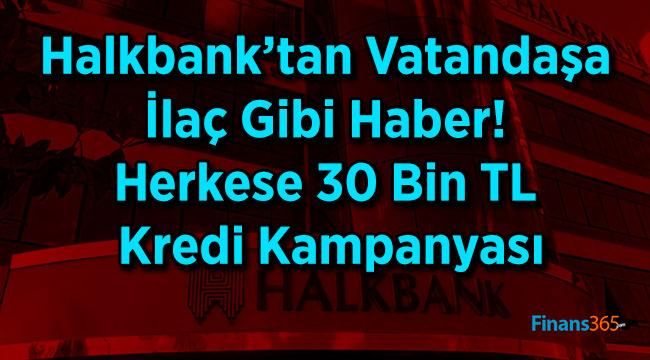 Halkbank’tan Vatandaşa İlaç Gibi Haber! Herkese 30 Bin TL Kredi Kampanyası