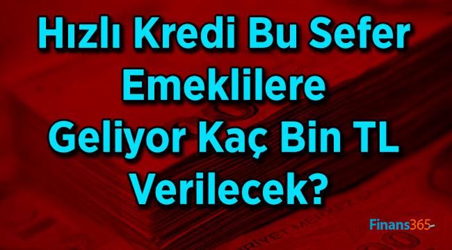 Hızlı Kredi Bu Sefer Emeklilere Geliyor Kaç Bin TL Verilecek?