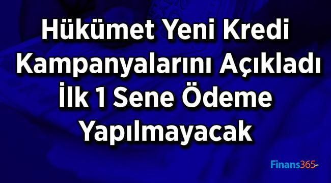 Hükümet Yeni Kredi Kampanyalarını Açıkladı İlk 1 Sene Ödeme Yapılmayacak