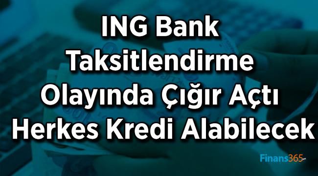 ING Bank Taksitlendirme Olayında Çığır Açtı Herkes Kredi Alabilecek