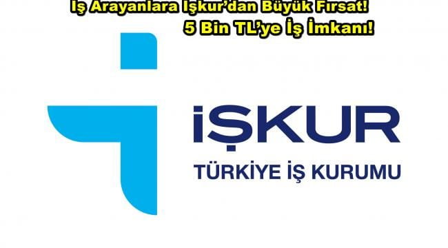 İş Arayanlara İşkur’dan Büyük Fırsat! 5 Bin TL’ye İş İmkanı!