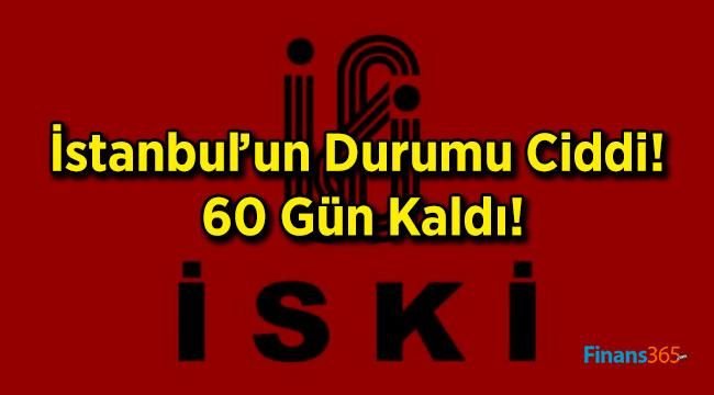 İstanbul’un Durumu Ciddi! 60 Gün Kaldı!