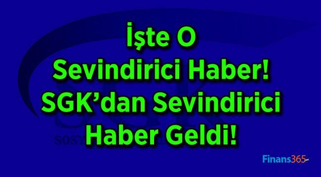 İşte O Sevindirici Haber! SGK’dan Sevindirici Haber Geldi!
