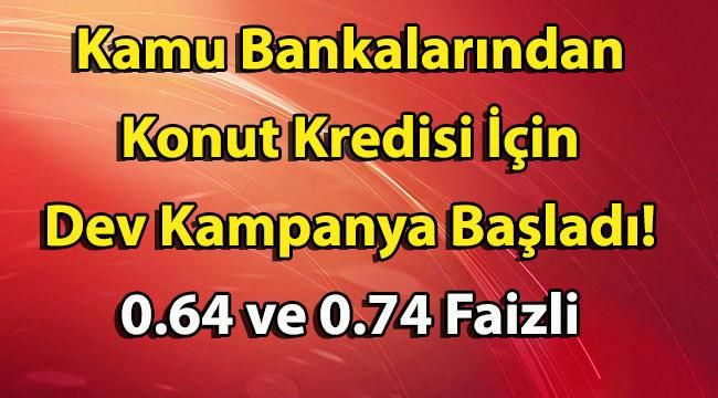 Kamu Bankalarından Konut Kredisi İçin Dev Kampanya Başladı! 0.64 ve 0.74 Faizli Konut Kredileri