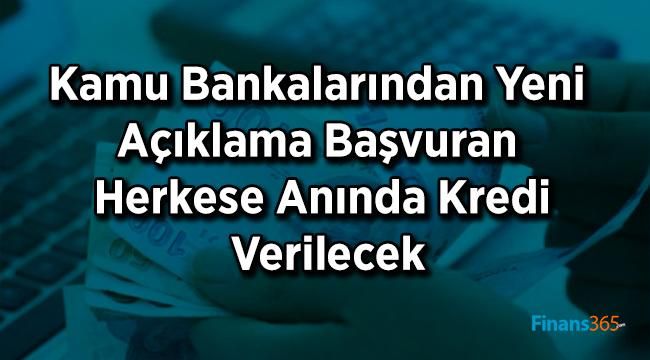 Kamu Bankalarından Yeni Açıklama Başvuran Herkese Anında Kredi Verilecek