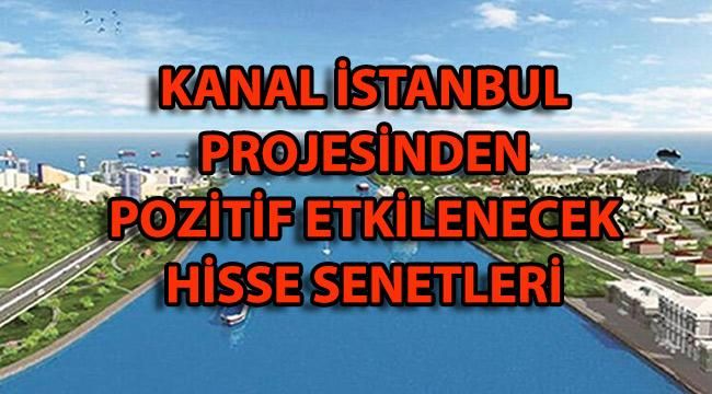 Kanal İstanbul Projesinden Olumlu Yönde Etkilenecek Hisse Senetleri! İşte Kanal İstanbul Hisseleri ve Yer Alacak Şirketler