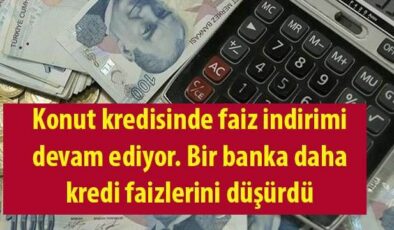 Konut Kredilerinde Faiz İndirimi Devam Ediyor, Bir Banka Daha Kredi Faizlerini Düşürdü