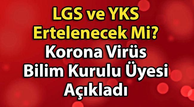 Korona Virüs Bilim Kurulu Üyesi’nden Önemli Açıklama! LGS ve YKS Ertelenecek Mi?