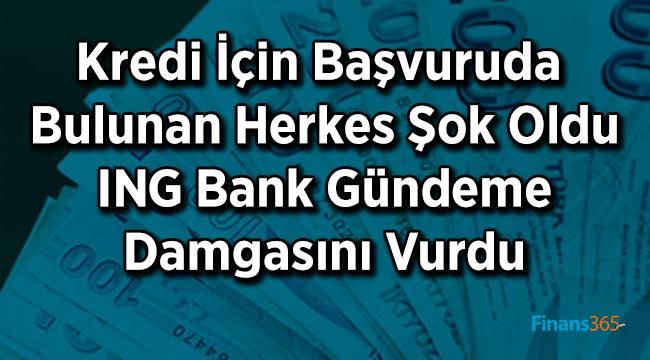 Kredi İçin Başvuruda Bulunan Herkes Şok Oldu ING Bank Gündeme Damgasını Vurdu
