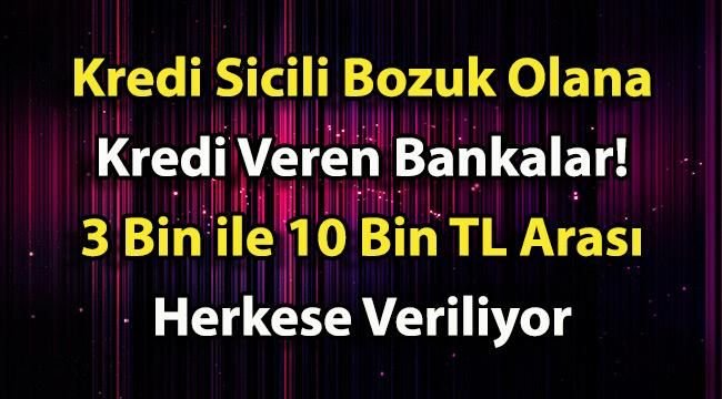 Kredi Sicili Bozuk Olana da Kredi Veren Bankalar! 3 Bin ile 10 Bin TL Arası Herkese Veriliyor