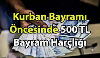 Kurban Bayramı Öncesinde Vatandaşlara 500 TL Bayram Harçlığı Verilecek Mi? Harçlık Var Mı?