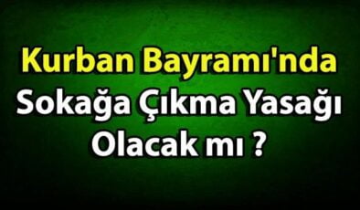 Kurban Bayramı’nda Sokağa Çıkma Yasağı Olacak mı Bakan Açıkladı! Bu Yıl 2020 Kurban Bayramı Ne Zaman?