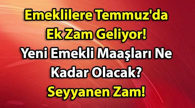 Müjde! Emeklilere Temmuz’da Ek Zam Geliyor! Seyyanen Zam Var mı? Yeni Emekli Maaşları Ne Kadar Olacak?