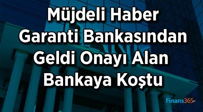 Müjdeli Haber Garanti Bankasından Geldi Onayı Alan Bankaya Koştu