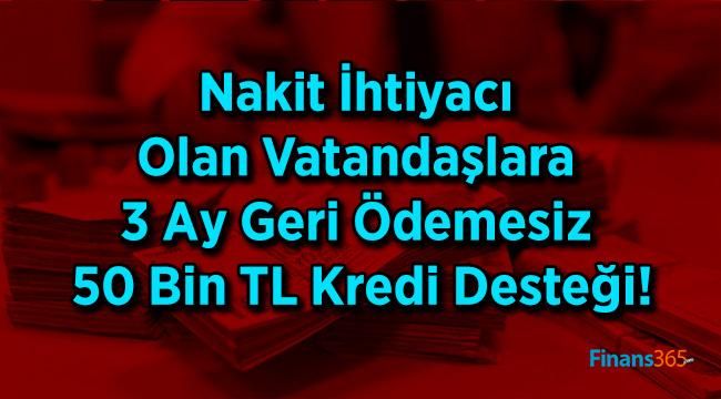 Nakit İhtiyacı Olan Vatandaşlara 3 Ay Geri Ödemesiz 50 Bin TL Kredi Desteği!
