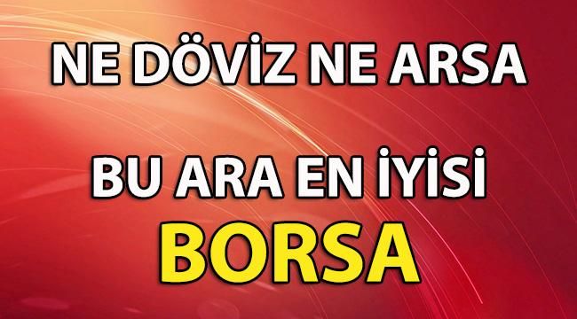 Ne Döviz Ne Arsa! Şu An En Kazançlısı Borsa