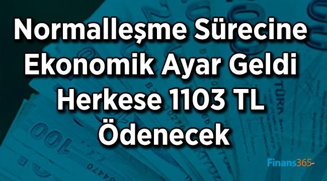 Normalleşme Sürecine Ekonomik Ayar Geldi Herkese 1103 TL Ödenecek