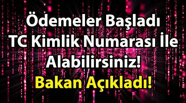 Ödemeler Başladı TC Kimlik Numarası İle Alabilirsiniz! Bakan Açıkladı!