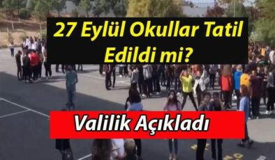 Okullar Tatil Edildi mi? 27 Eylül Okullar Tatil mi? Valilik Açıklama Yaptı