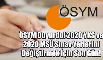 ÖSYM Duyurdu! 2020 YKS ve 2020 MSÜ Sınav Yerlerini Değiştirmek İçin Son Gün!