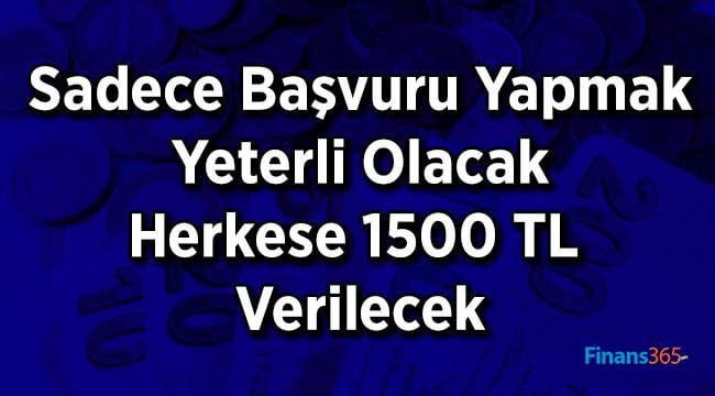 Sadece Başvuru Yapmak Yeterli Olacak Herkese 1500 TL Verilecek