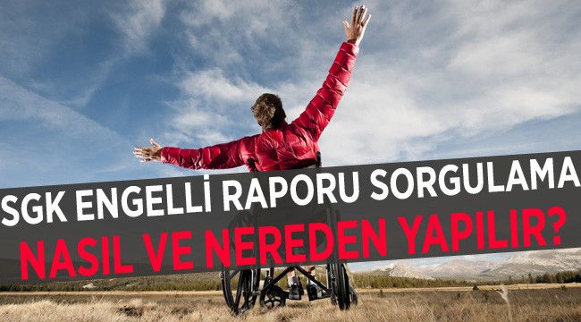 SGK Engelli Raporu Sorgulama Nasıl Yapılır, Nereden Öğrenilir?