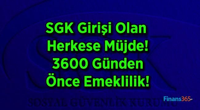 SGK Girişi Olan Herkese Müjde! 3600 Günden Önce Emeklilik!