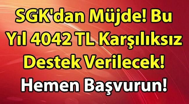 SGK’dan Müjde! Bu Yıl 4042 TL Karşılıksız Destek Verilecek! Hemen Başvurun!