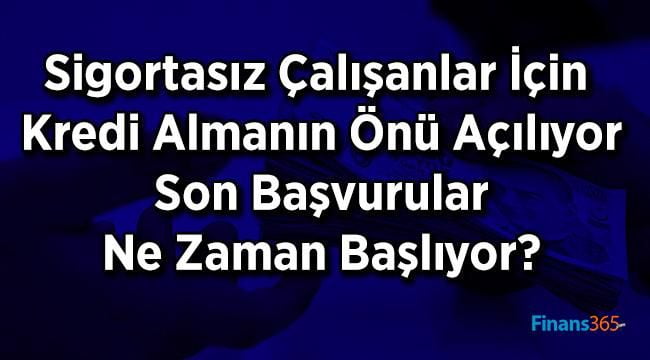 Sigortasız Çalışanlar İçin Kredi Almanın Önü Açılıyor Son Başvurular Ne Zaman Başlıyor?