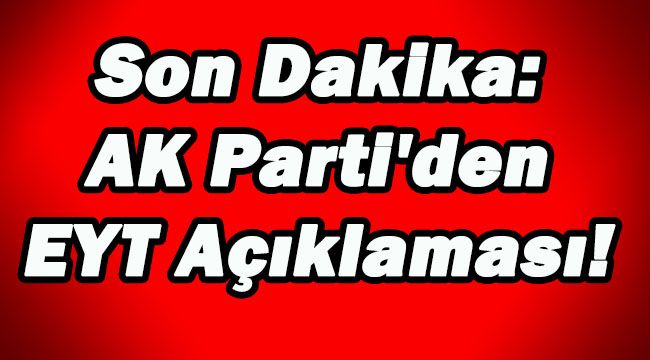 Son Dakika: AK Parti’den EYT Açıklaması!
