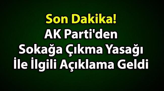 Son Dakika! AK Parti’den Sokağa Çıkma Yasağı İle İlgili Açıklama Geldi