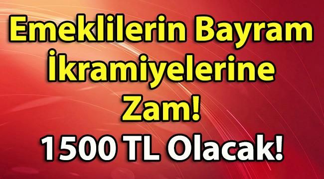 Son Dakika! Emeklilerin Bayram İkramiyelerine Zam! 1500 TL Olacak!