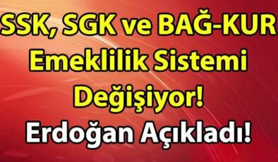 Son Dakika! SSK, SGK ve BAĞ-KUR’luların Emeklilik Sistemi Değişiyor. Erdoğan Açıkladı!
