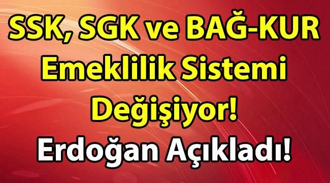 Son Dakika! SSK, SGK ve BAĞ-KUR’luların Emeklilik Sistemi Değişiyor. Erdoğan Açıkladı!