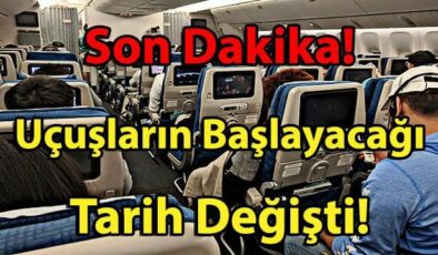 Son Dakika: Uçuşların Başlayacağı Tarih Değişti! Hava Yolculuğu Ne Zaman Başlayacak?