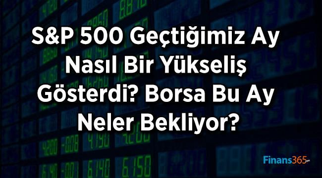 S&P 500 Geçtiğimiz Ay Nasıl Bir Yükseliş Gösterdi? Borsa Bu Ay Neler Bekliyor?